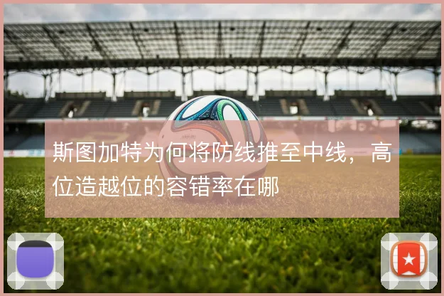 斯图加特为何将防线推至中线，高位造越位的容错率在哪