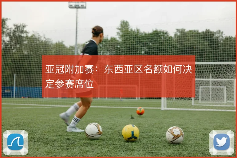 亚冠附加赛：东西亚区名额如何决定参赛席位