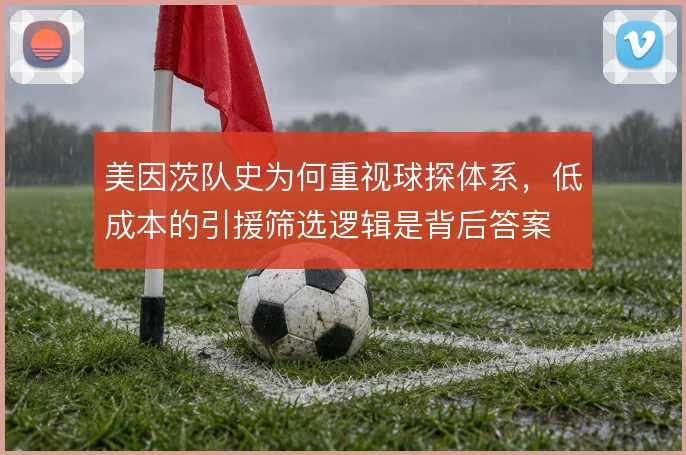 美因茨队史为何重视球探体系，低成本的引援筛选逻辑是背后答案