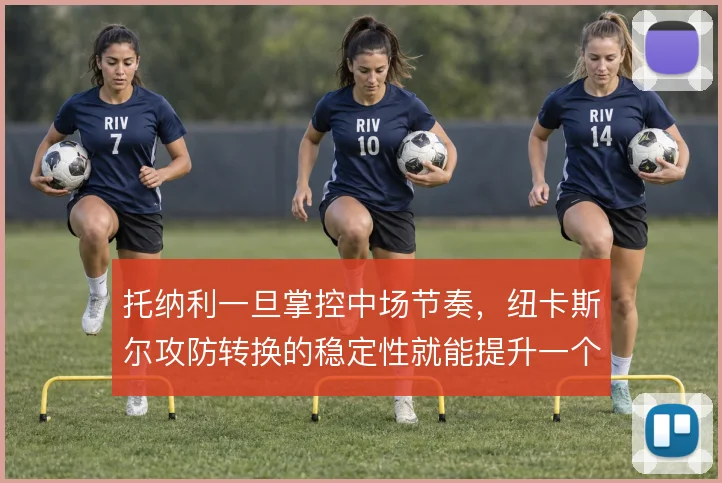 托纳利一旦掌控中场节奏，纽卡斯尔攻防转换的稳定性就能提升一个档次