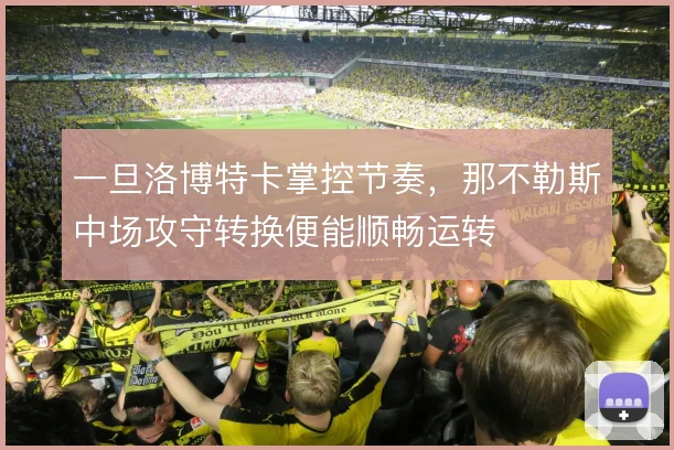 一旦洛博特卡掌控节奏，那不勒斯中场攻守转换便能顺畅运转