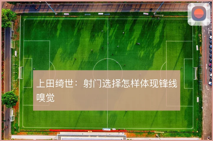 上田绮世:射门选择怎样体现锋线嗅觉