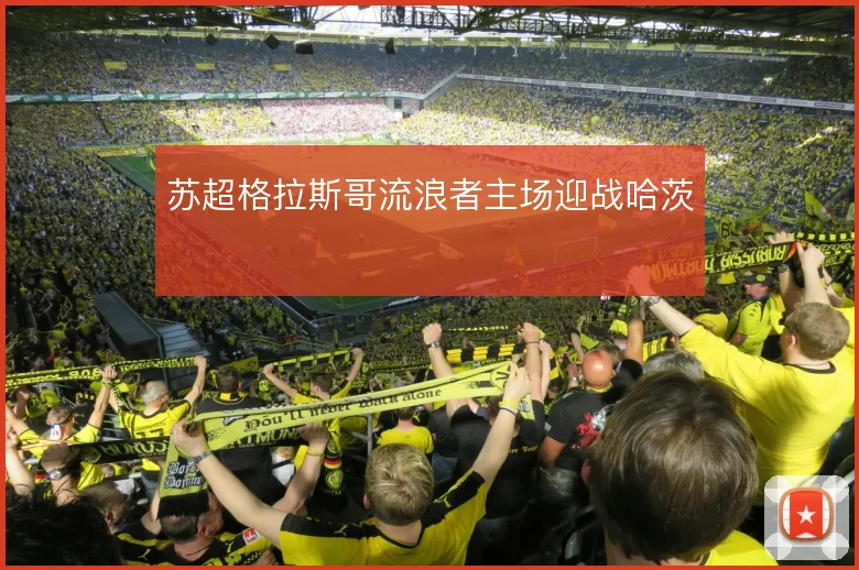 苏超格拉斯哥流浪者主场迎战哈茨