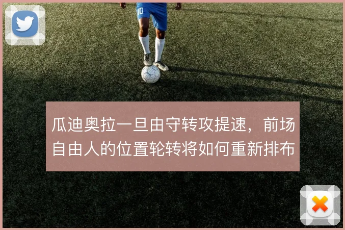 瓜迪奥拉一旦由守转攻提速，前场自由人的位置轮转将如何重新排布
