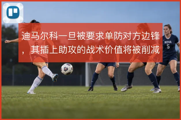 迪马尔科一旦被要求单防对方边锋，其插上助攻的战术价值将被削减