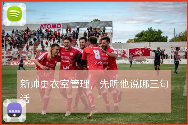 新帅更衣室管理，先听他说哪三句话