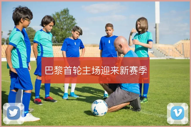 巴黎首轮主场迎来新赛季