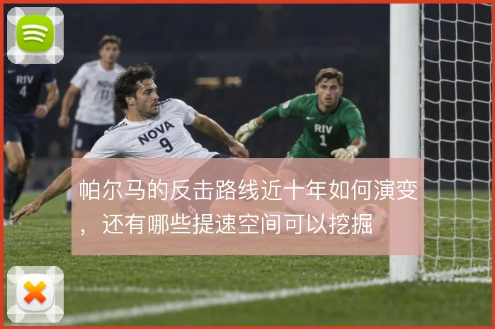帕尔马的反击路线近十年如何演变，还有哪些提速空间可以挖掘