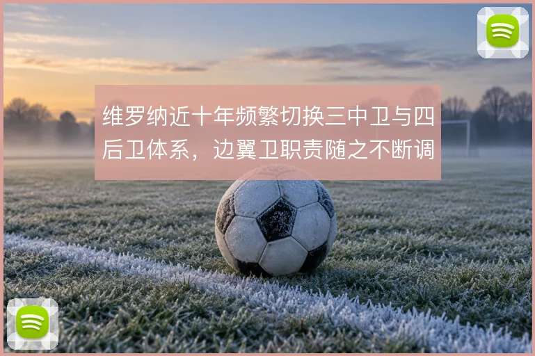维罗纳近十年频繁切换三中卫与四后卫体系，边翼卫职责随之不断调整